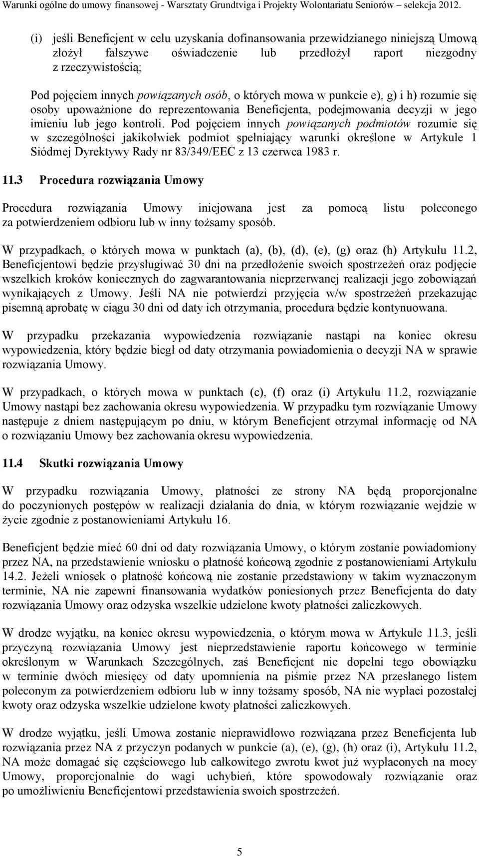 Pod pojęciem innych powiązanych podmiotów rozumie się w szczególności jakikolwiek podmiot spełniający warunki określone w Artykule 1 Siódmej Dyrektywy Rady nr 83/349/EEC z 13 czerwca 1983 r. 11.
