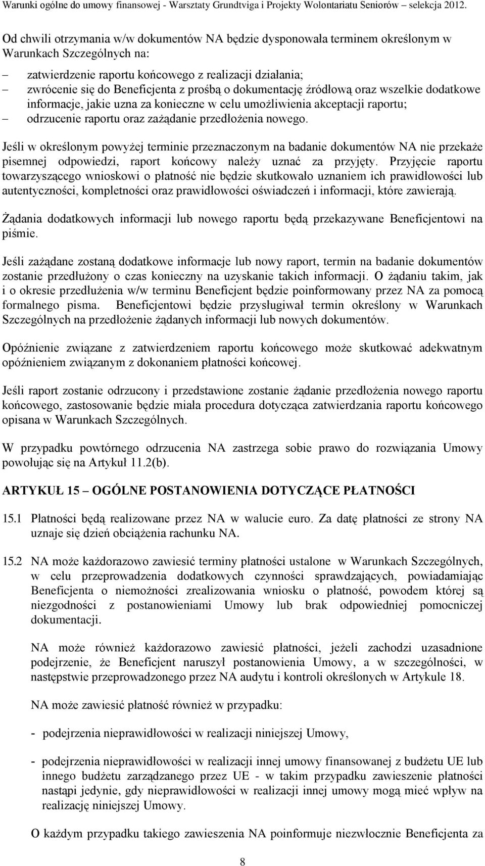 Jeśli w określonym powyżej terminie przeznaczonym na badanie dokumentów NA nie przekaże pisemnej odpowiedzi, raport końcowy należy uznać za przyjęty.