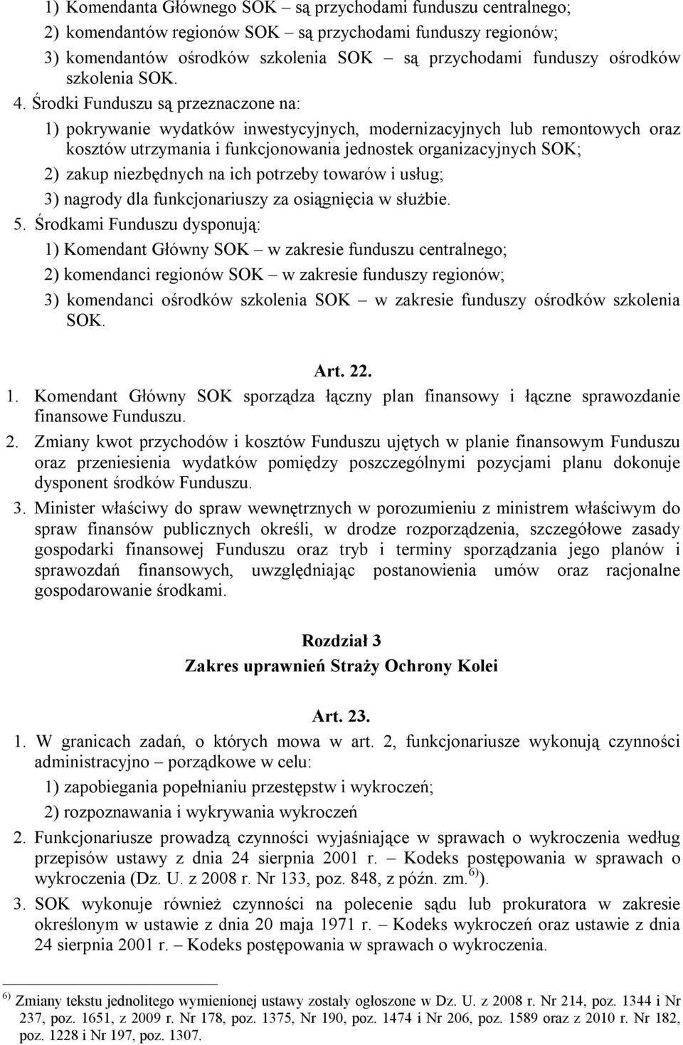 Środki Funduszu są przeznaczone na: 1) pokrywanie wydatków inwestycyjnych, modernizacyjnych lub remontowych oraz kosztów utrzymania i funkcjonowania jednostek organizacyjnych SOK; 2) zakup