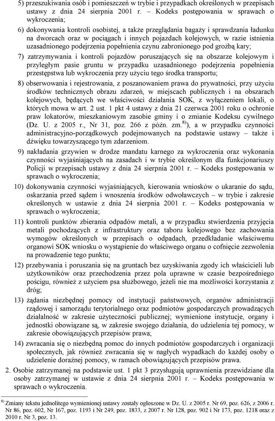 istnienia uzasadnionego podejrzenia popełnienia czynu zabronionego pod groźbą kary; 7) zatrzymywania i kontroli pojazdów poruszających się na obszarze kolejowym i przyległym pasie gruntu w przypadku