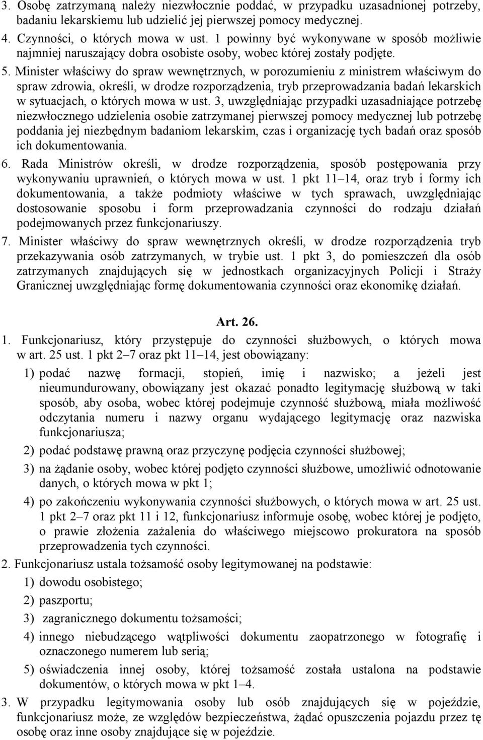 Minister właściwy do spraw wewnętrznych, w porozumieniu z ministrem właściwym do spraw zdrowia, określi, w drodze rozporządzenia, tryb przeprowadzania badań lekarskich w sytuacjach, o których mowa w