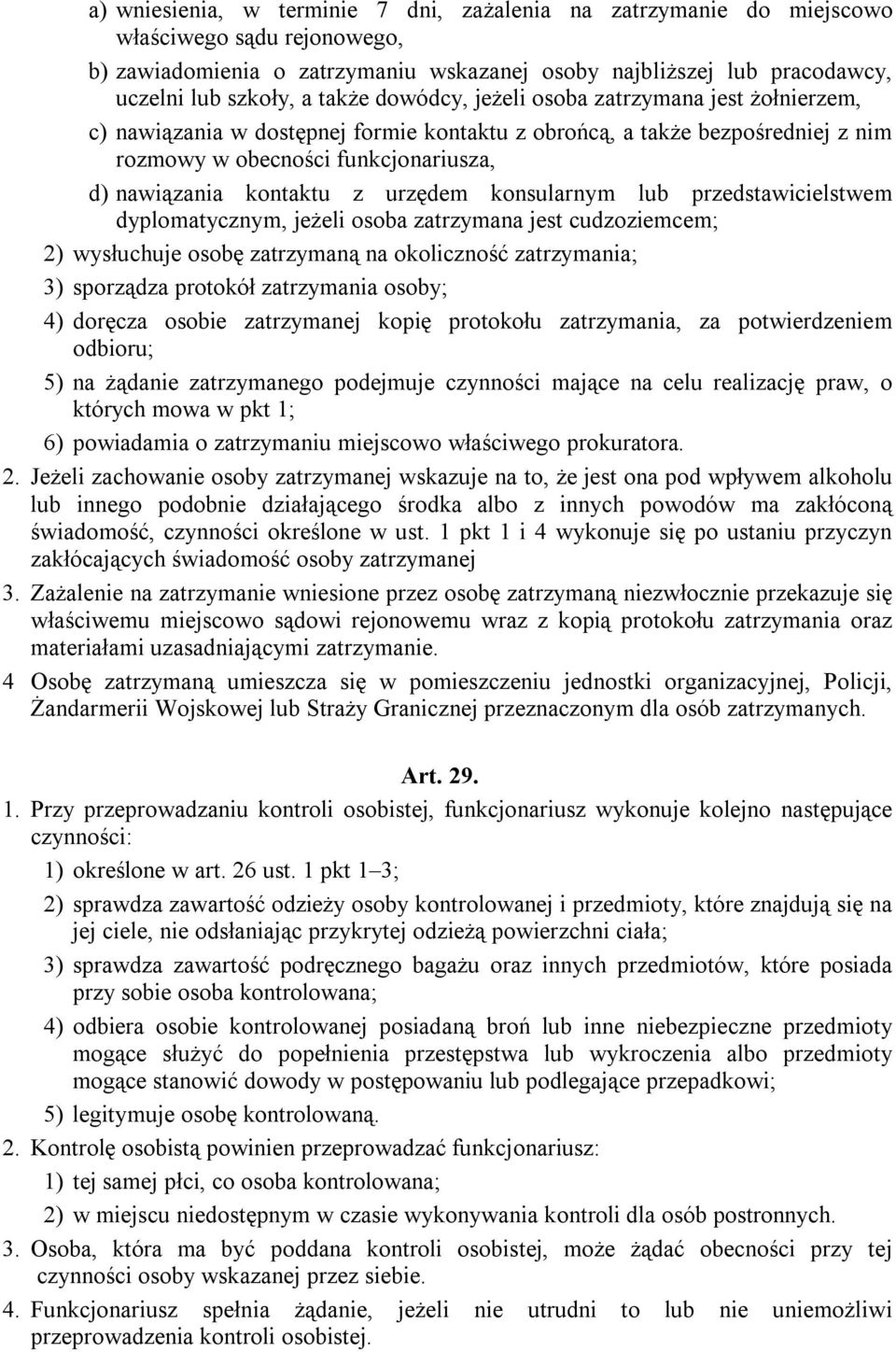 urzędem konsularnym lub przedstawicielstwem dyplomatycznym, jeżeli osoba zatrzymana jest cudzoziemcem; 2) wysłuchuje osobę zatrzymaną na okoliczność zatrzymania; 3) sporządza protokół zatrzymania
