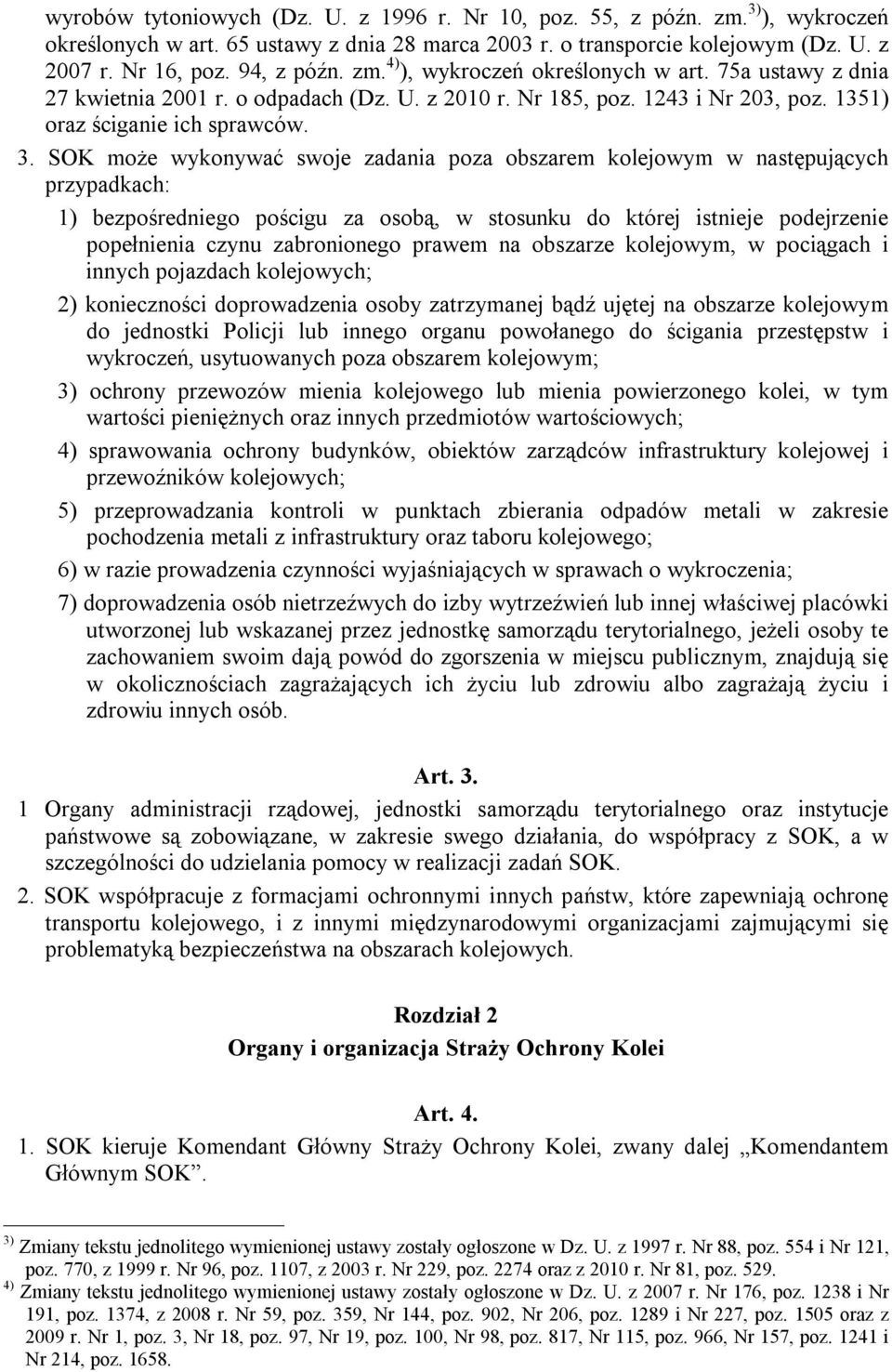 SOK może wykonywać swoje zadania poza obszarem kolejowym w następujących przypadkach: 1) bezpośredniego pościgu za osobą, w stosunku do której istnieje podejrzenie popełnienia czynu zabronionego