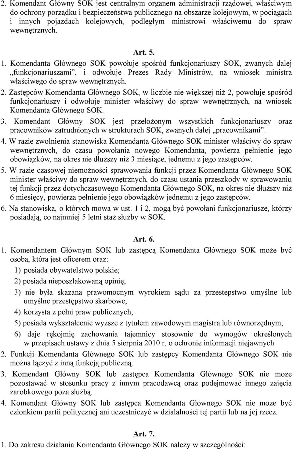 Komendanta Głównego SOK powołuje spośród funkcjonariuszy SOK, zwanych dalej funkcjonariuszami, i odwołuje Prezes Rady Ministrów, na wniosek ministra właściwego do spraw wewnętrznych. 2.