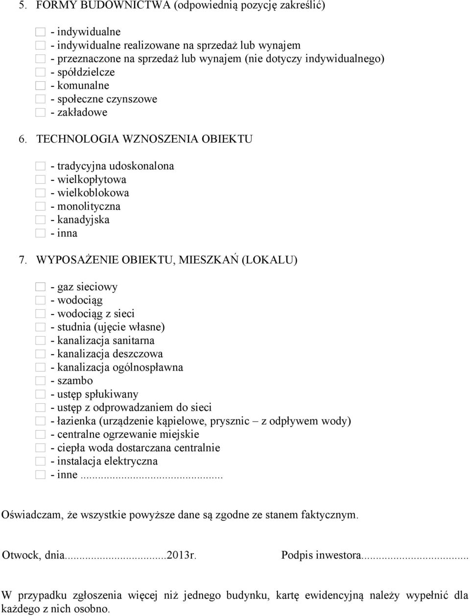 WYPOSAŻENIE OBIEKTU, MIESZKAŃ (LOKALU) - gaz sieciowy - wodociąg - wodociąg z sieci - studnia (ujęcie własne) - kanalizacja sanitarna - kanalizacja deszczowa - kanalizacja ogólnospławna - szambo -