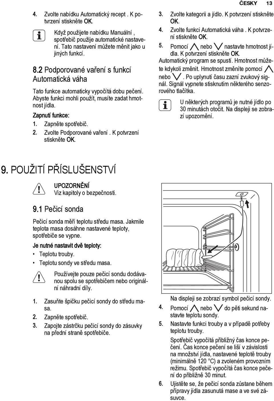 Zvolte Podporované vaření. K potvrzení stiskněte OK. 3. Zvolte kategorii a jídlo. K potvrzení stiskněte OK. 4. Zvolte funkci Automatická váha. K potvrzení stiskněte OK. 5.