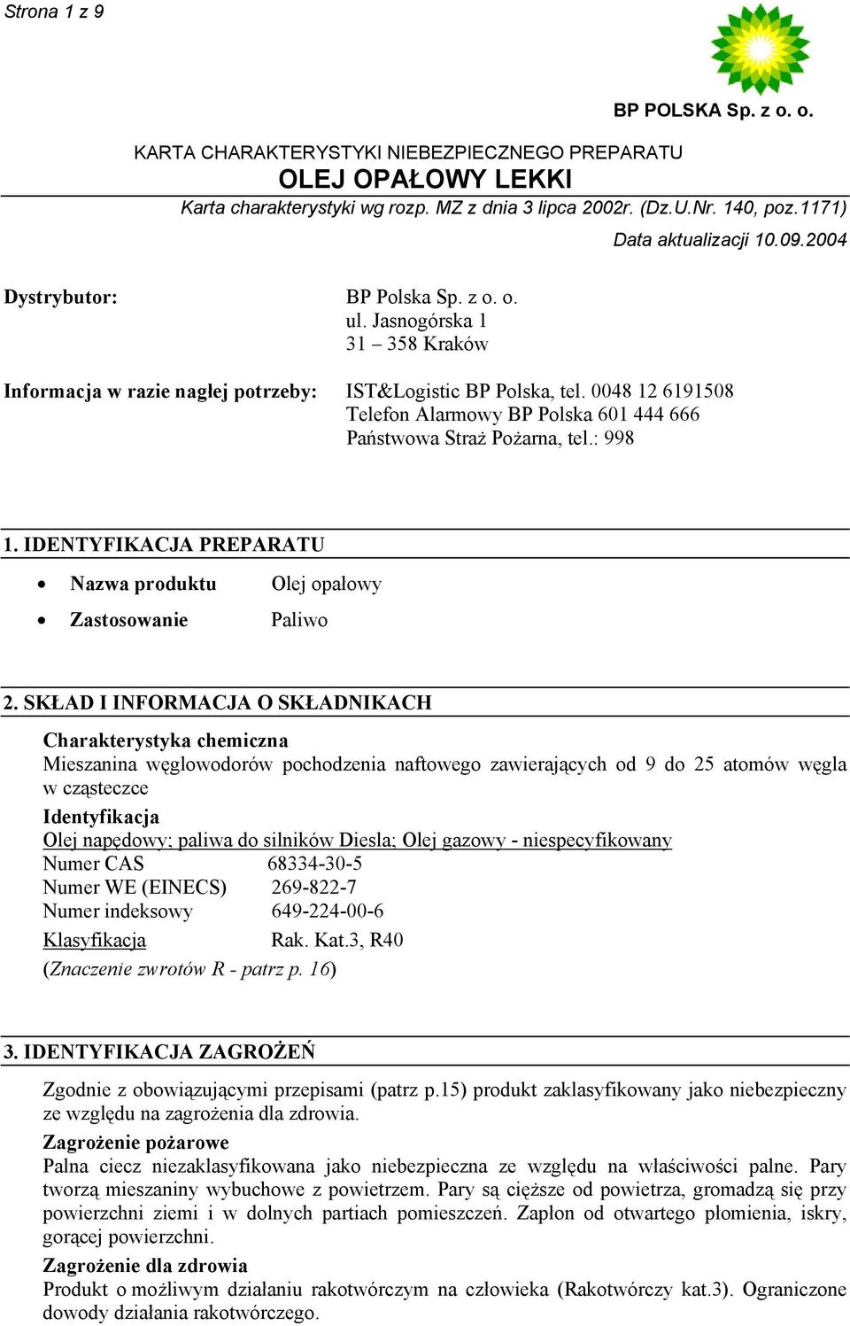 SKŁAD I INFORMACJA O SKŁADNIKACH Charakterystyka chemiczna Mieszanina węglowodorów pochodzenia naftowego zawierających od 9 do 25 atomów węgla w cząsteczce Identyfikacja Olej napędowy; paliwa do