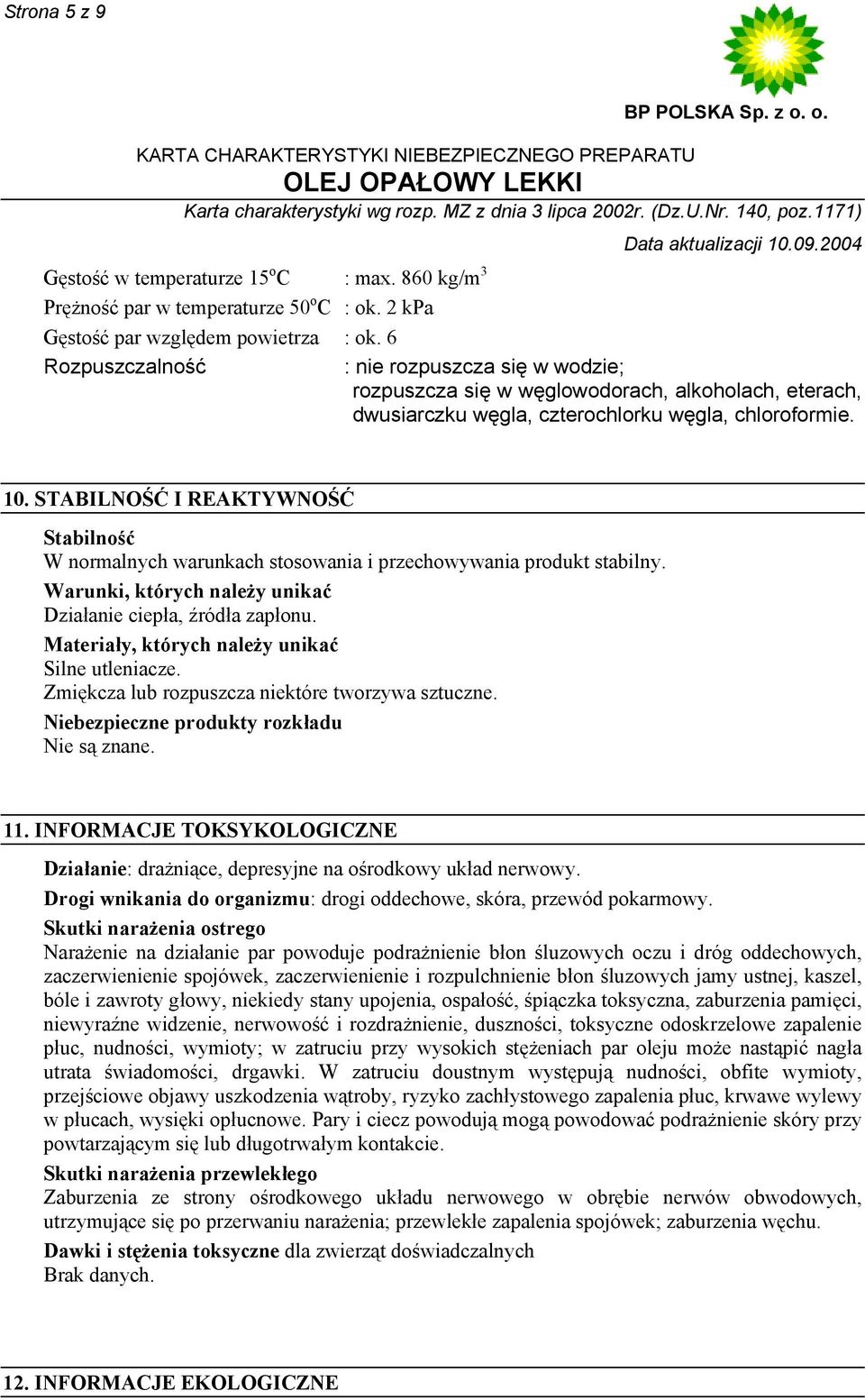 STABILNOŚĆ I REAKTYWNOŚĆ Stabilność W normalnych warunkach stosowania i przechowywania produkt stabilny. Warunki, których należy unikać Działanie ciepła, źródła zapłonu.