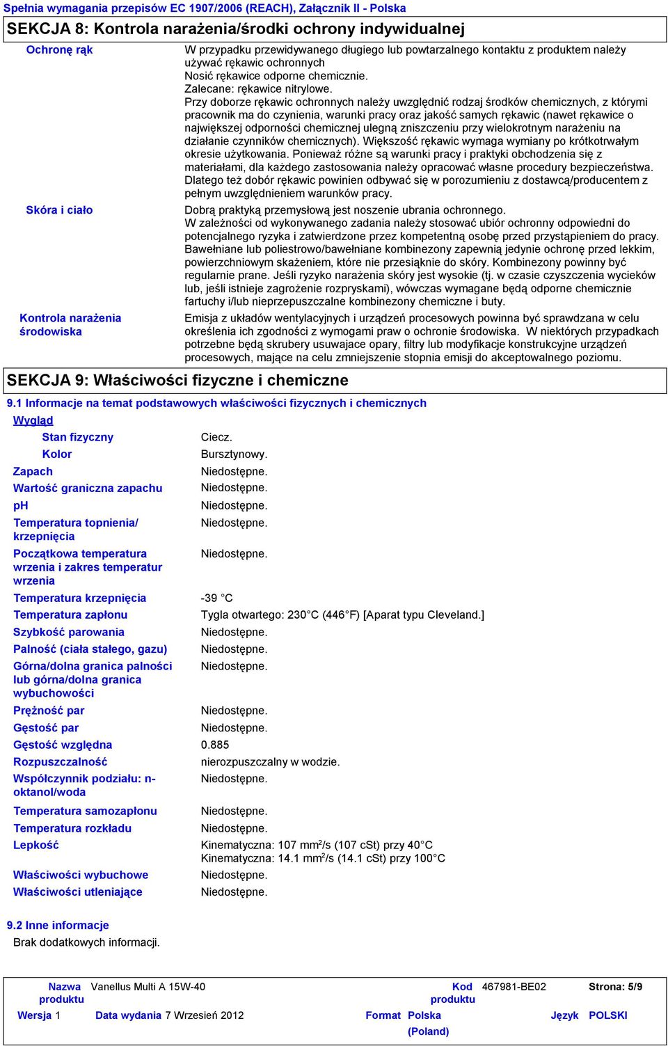 używać rękawic ochronnych Nosić rękawice odporne chemicznie. Zalecane: rękawice nitrylowe.
