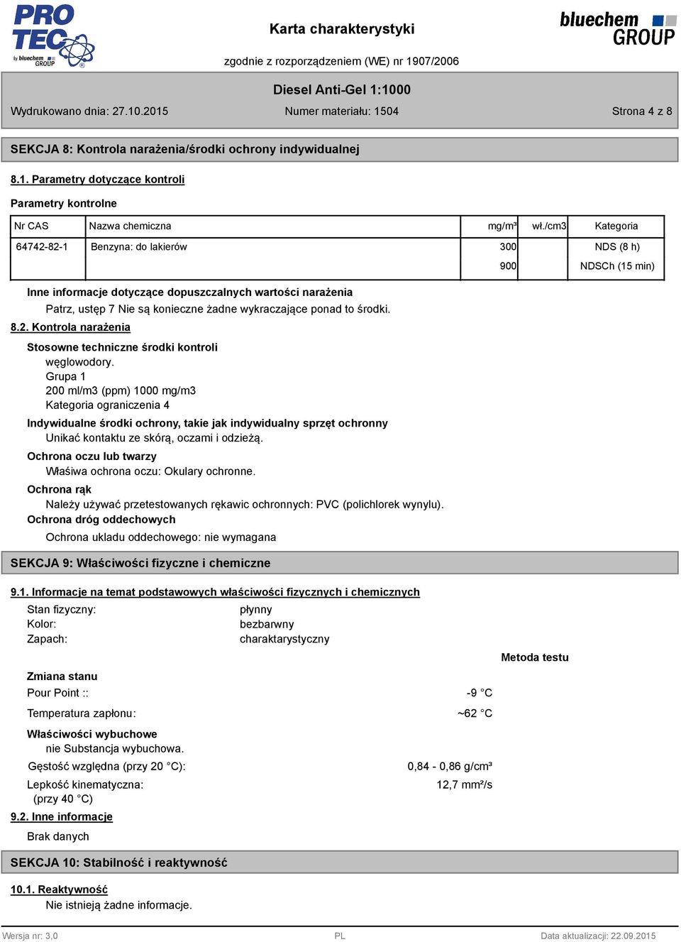 Grupa 1 200 ml/m3 (ppm) 1000 mg/m3 Kategoria ograniczenia 4 Indywidualne środki ochrony, takie jak indywidualny sprzęt ochronny Unikać kontaktu ze skórą, oczami i odzieżą.