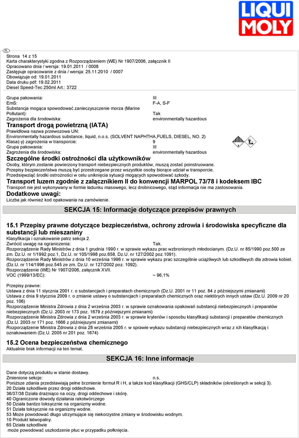 2) Klasa(-y) zagrożenia w transporcie: 9 Grupa pakowania: III Zagrożenia dla środowis: environmentally hazardous Szczególne środki ostrożności dla użytkowników Osoby, którym zostanie powierzony