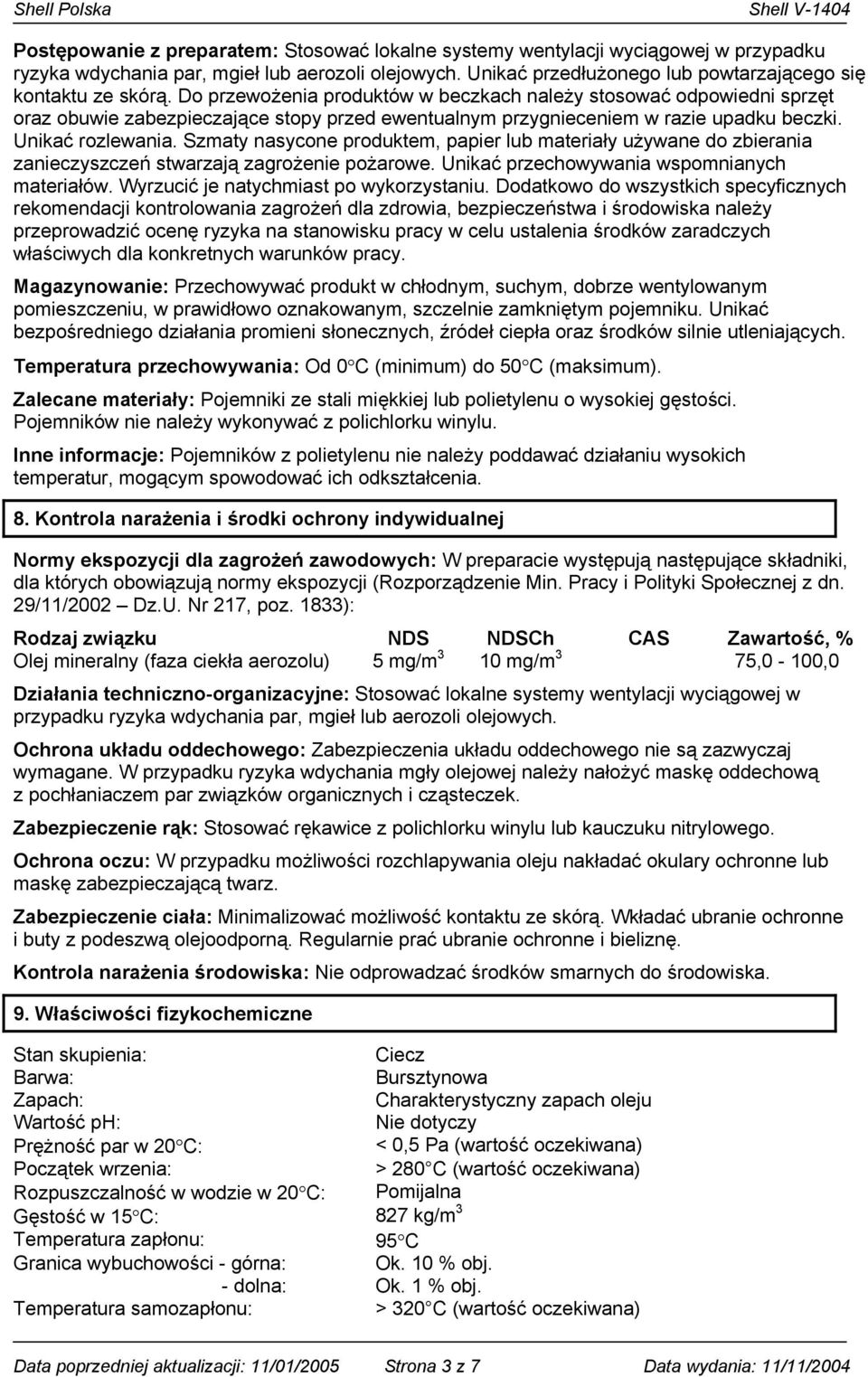 Szmaty nasycone produktem, papier lub materiały używane do zbierania zanieczyszczeń stwarzają zagrożenie pożarowe. Unikać przechowywania wspomnianych materiałów.