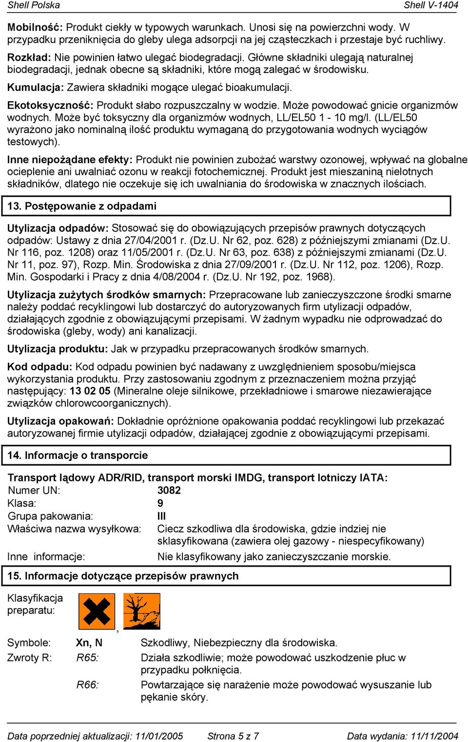 Kumulacja: Zawiera składniki mogące ulegać bioakumulacji. Ekotoksyczność: Produkt słabo rozpuszczalny w wodzie. Może powodować gnicie organizmów wodnych.