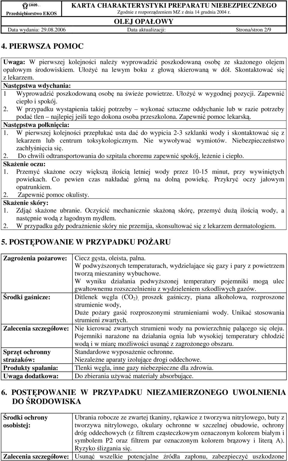 Zapewnić ciepło i spokój. 2. W przypadku wystąpienia takiej potrzeby wykonać sztuczne oddychanie lub w razie potrzeby podać tlen najlepiej jeśli tego dokona osoba przeszkolona.