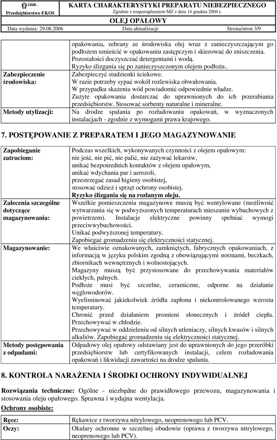 skierować do zniszczenia. Pozostałości doczyszczać detergentami i wodą. Ryzyko ślizgania się po zanieczyszczonym olejem podłoŝu.. Zabezpieczyć studzienki ściekowe.