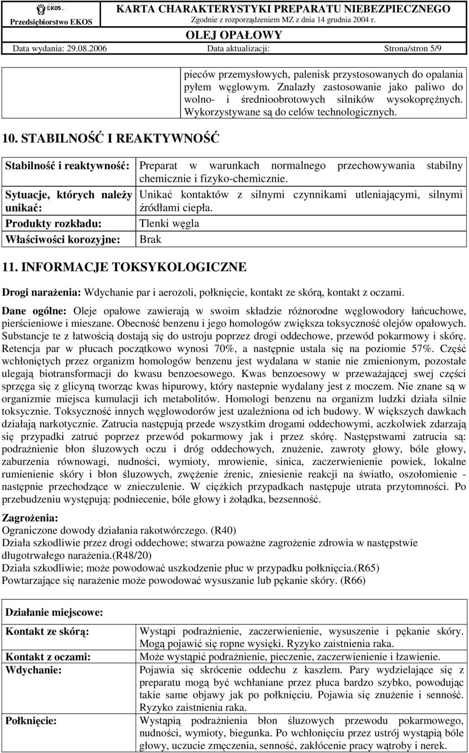 Stabilność i reaktywność: Preparat w warunkach normalnego przechowywania stabilny chemicznie i fizyko-chemicznie.