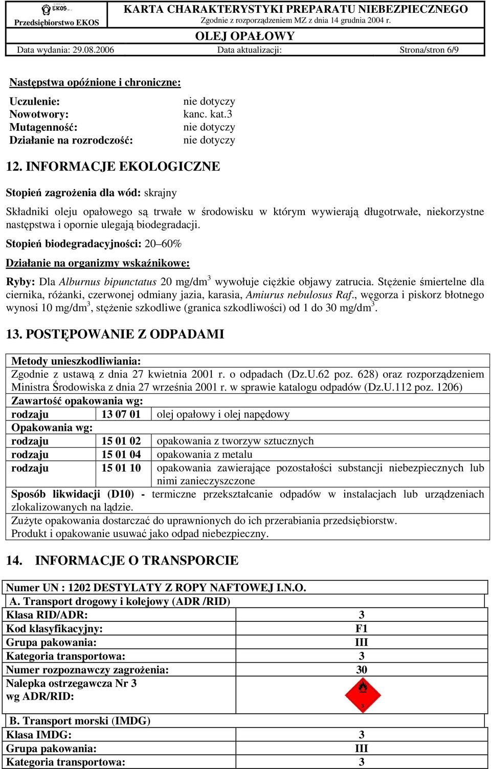 INFORMACJE EKOLOGICZNE Stopień zagroŝenia dla wód: skrajny Składniki oleju opałowego są trwałe w środowisku w którym wywierają długotrwałe, niekorzystne następstwa i opornie ulegają biodegradacji.