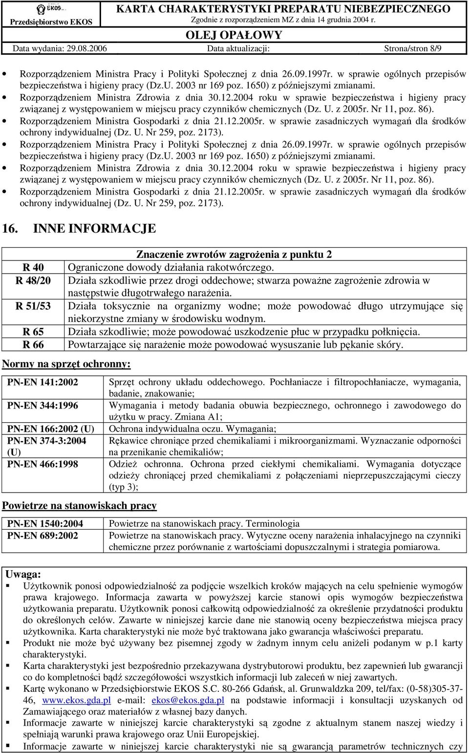2004 roku w sprawie bezpieczeństwa i higieny pracy związanej z występowaniem w miejscu pracy czynników chemicznych (Dz. U. z 2005r. Nr 11, poz. 86). Rozporządzeniem Ministra Gospodarki z dnia 21.12.