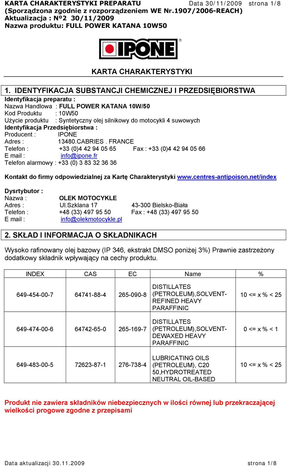 motocykli 4 suwowych Identyfikacja Przedsiębiorstwa : Producent : IPONE Adres : 13480.CABRIES. FRANCE Telefon : +33 (0)4 42 94 05 65 Fax : +33 (0)4 42 94 05 66 E mail : info@ipone.
