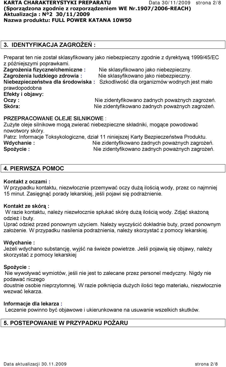 Zagrożenia fizyczne/chemiczne : Nie sklasyfikowano jako niebezpieczny. Zagrożenia ludzkiego zdrowia : Nie sklasyfikowano jako niebezpieczny.