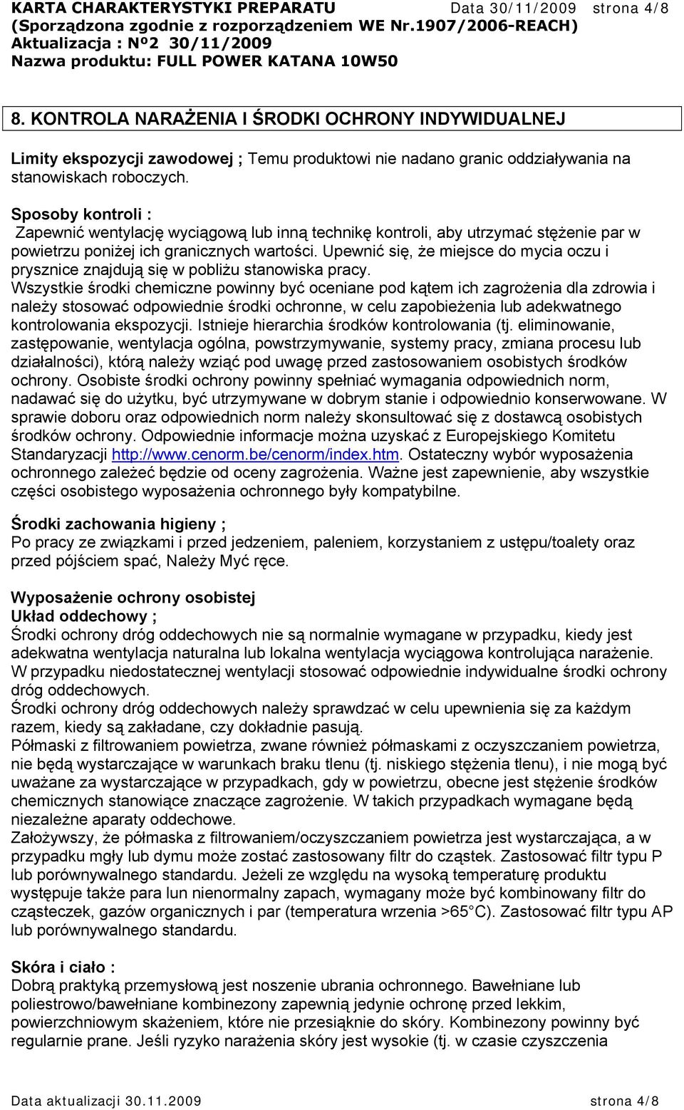 Sposoby kontroli : Zapewnić wentylację wyciągową lub inną technikę kontroli, aby utrzymać stężenie par w powietrzu poniżej ich granicznych wartości.