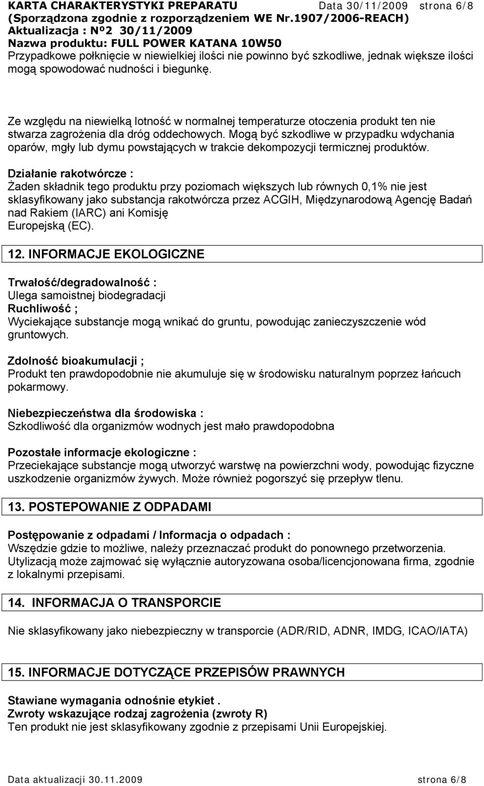Mogą być szkodliwe w przypadku wdychania oparów, mgły lub dymu powstających w trakcie dekompozycji termicznej produktów.