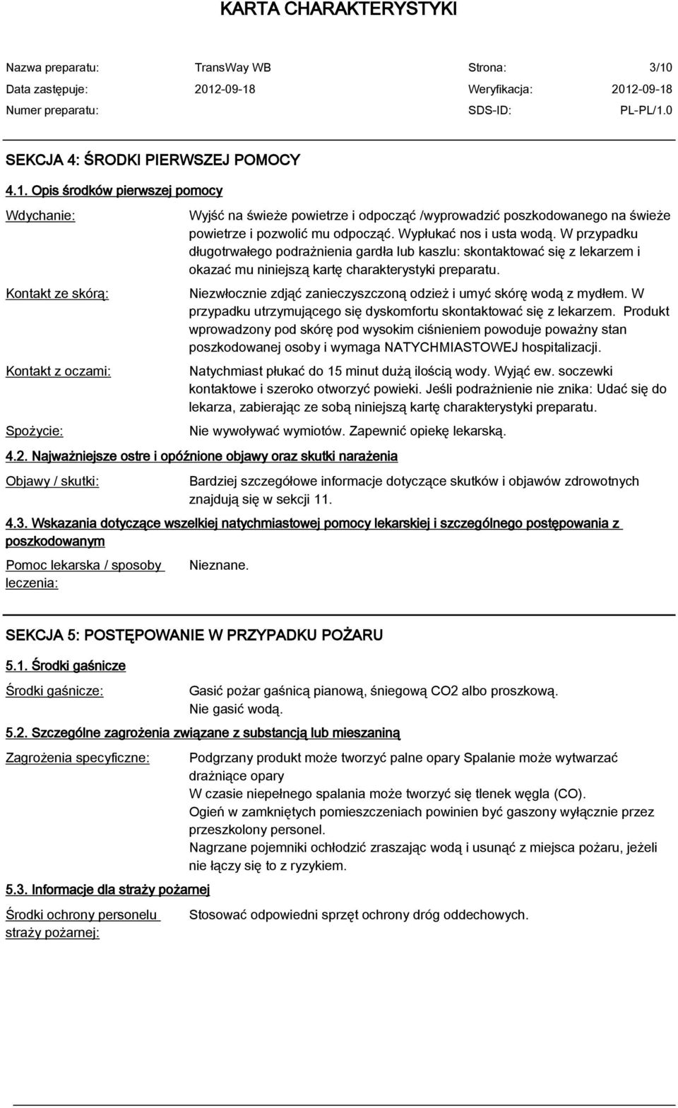 Niezwłocznie zdjąć zanieczyszczoną odzież i umyć skórę wodą z mydłem. W przypadku utrzymującego się dyskomfortu skontaktować się z lekarzem.