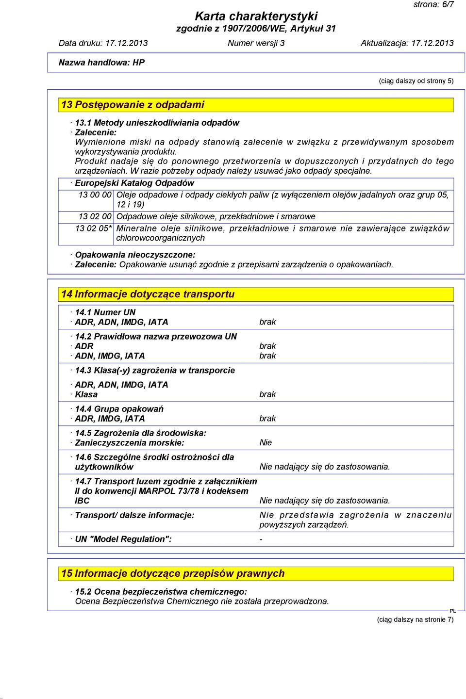 Produkt nadaje się do ponownego przetworzenia w dopuszczonych i przydatnych do tego urządzeniach. W razie potrzeby odpady należy usuwać jako odpady specjalne.