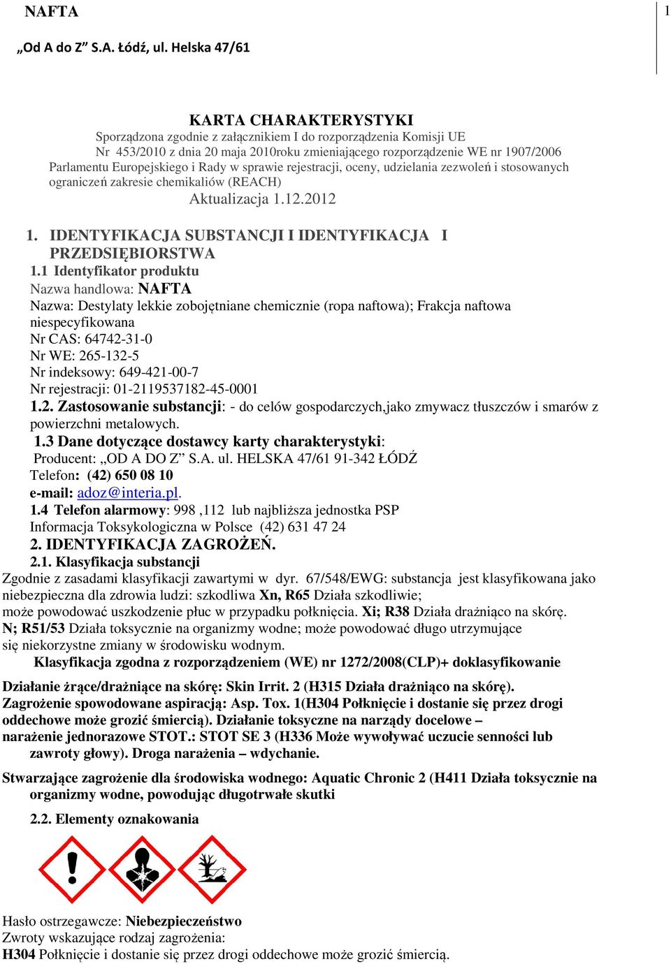 1 Identyfikator produktu Nazwa handlowa: NAFTA Nazwa: Destylaty lekkie zobojętniane chemicznie (ropa naftowa); Frakcja naftowa niespecyfikowana Nr CAS: 64742-31-0 Nr WE: 265-132-5 Nr indeksowy: