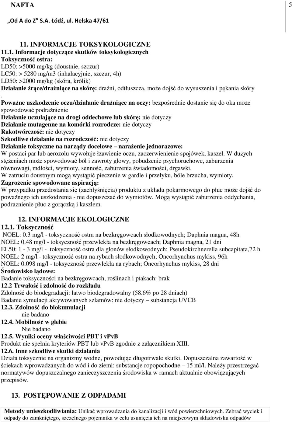 Poważne uszkodzenie oczu/działanie drażniące na oczy: bezpośrednie dostanie się do oka może spowodować podrażnienie Działanie uczulające na drogi oddechowe lub skórę: nie dotyczy Działanie mutagenne