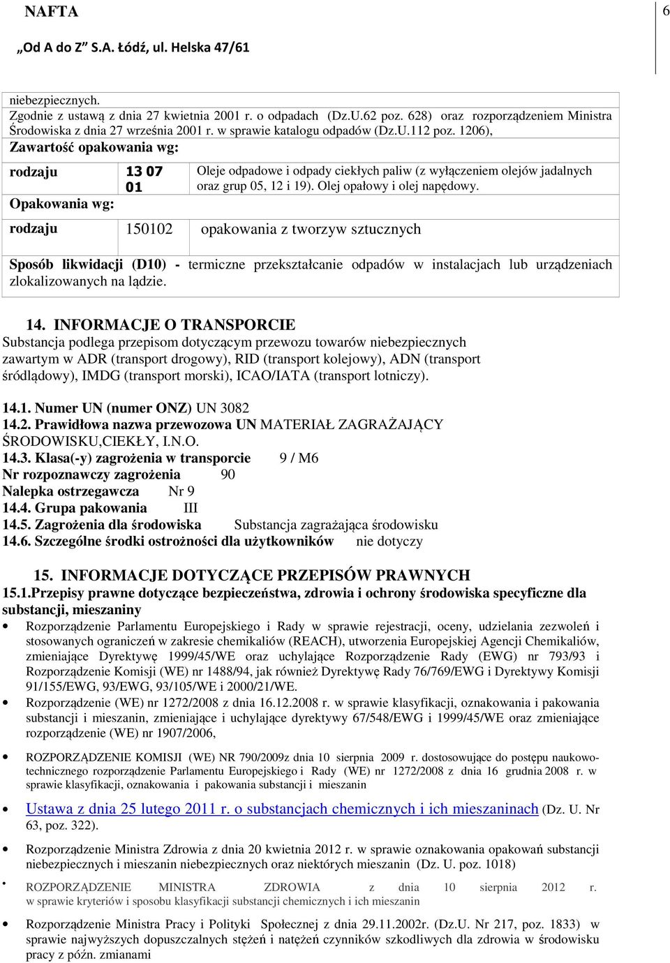 rodzaju 150102 opakowania z tworzyw sztucznych Sposób likwidacji (D10) - termiczne przekształcanie odpadów w instalacjach lub urządzeniach zlokalizowanych na lądzie. 14.