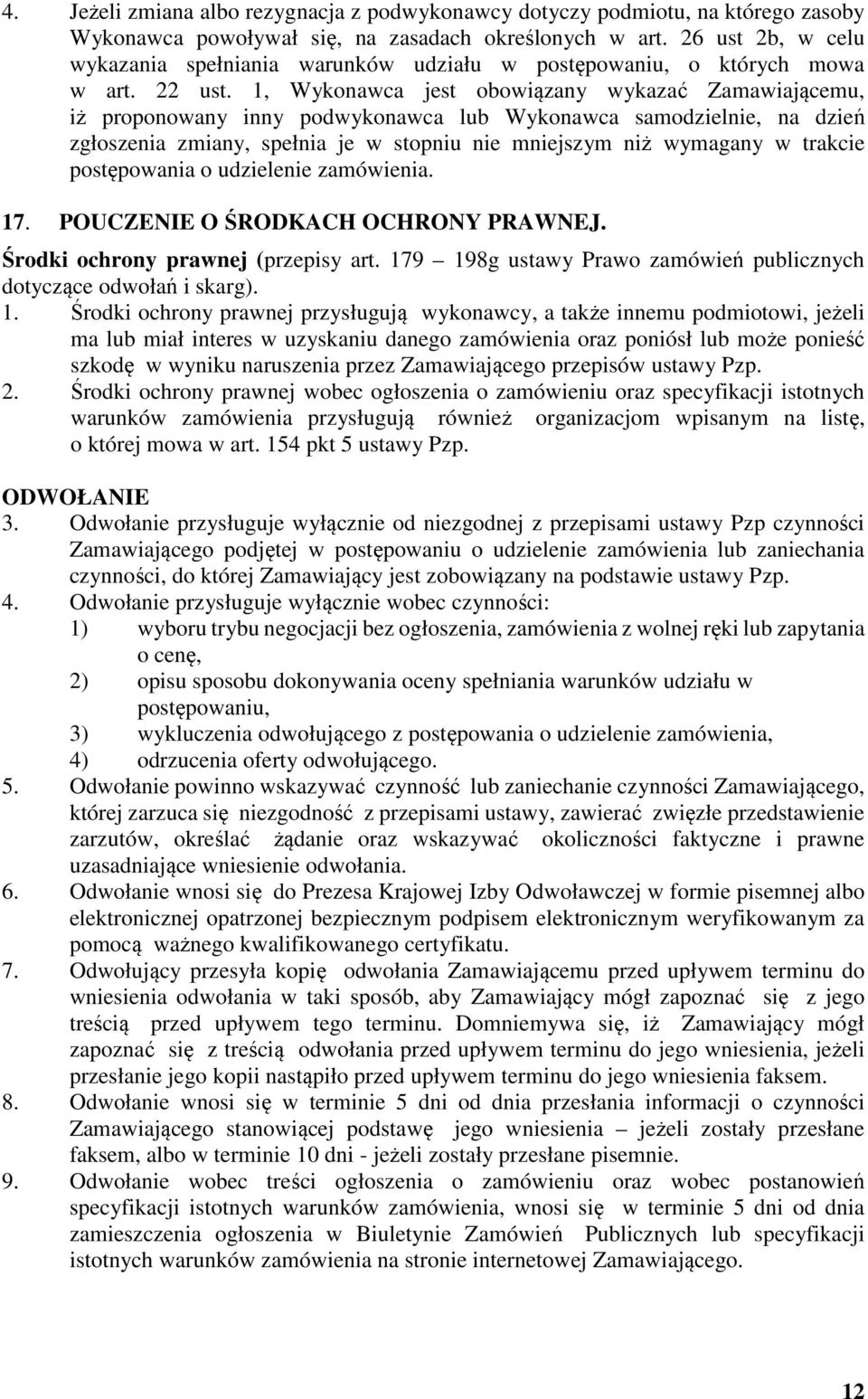 1, Wykonawca jest obowiązany wykazać Zamawiającemu, iż proponowany inny podwykonawca lub Wykonawca samodzielnie, na dzień zgłoszenia zmiany, spełnia je w stopniu nie mniejszym niż wymagany w trakcie