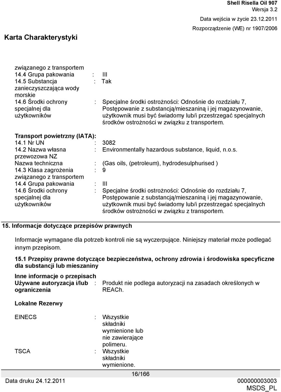 przestrzegać specjalnych środków ostrożności w związku z transportem. Transport powietrzny (IATA): 14.1 Nr UN : 3082 14.2 Nazwa własna : Environmentally hazardous substance, liquid, n.o.s. przewozowa NZ Nazwa techniczna : (Gas oils, (petroleum), hydrodesulphurised ) 14.