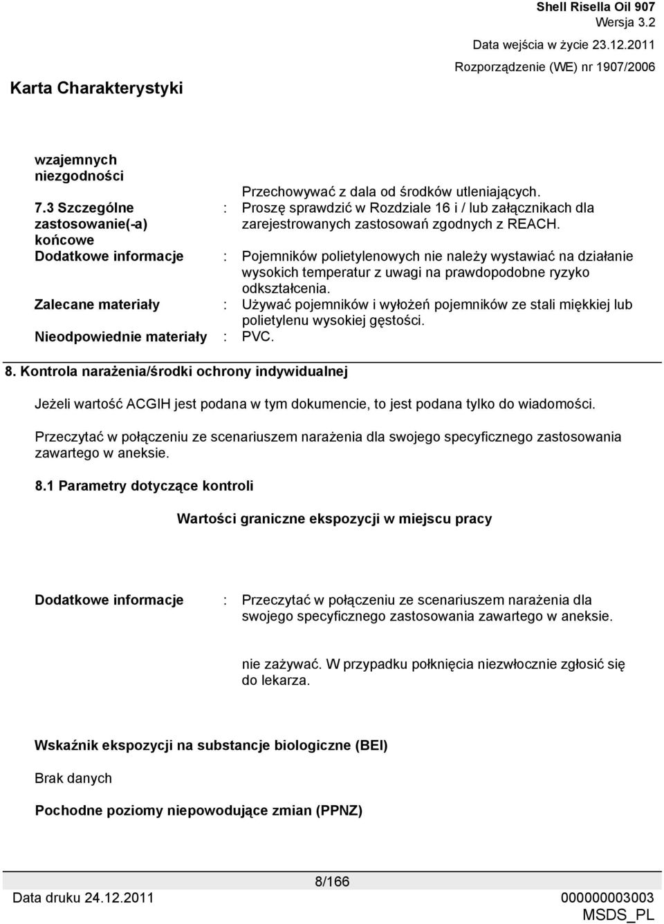 Dodatkowe informacje : Pojemników polietylenowych nie należy wystawiać na działanie wysokich temperatur z uwagi na prawdopodobne ryzyko odkształcenia.