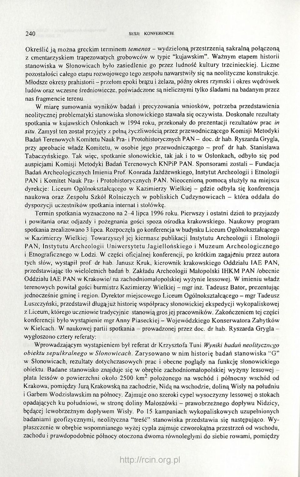 Liczne pozostałości całego etapu rozwojowego tego zespołu nawarstwiły się na neolityczne konstrukcje.