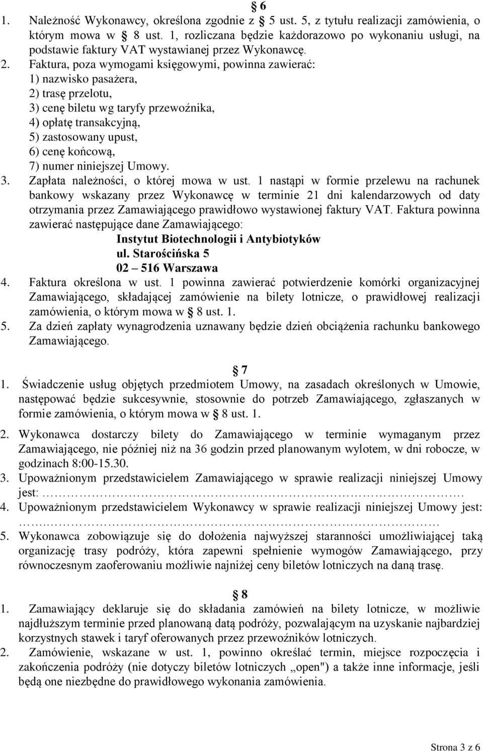 Faktura, poza wymogami księgowymi, powinna zawierać: 1) nazwisko pasażera, 2) trasę przelotu, 3) cenę biletu wg taryfy przewoźnika, 4) opłatę transakcyjną, 5) zastosowany upust, 6) cenę końcową, 7)