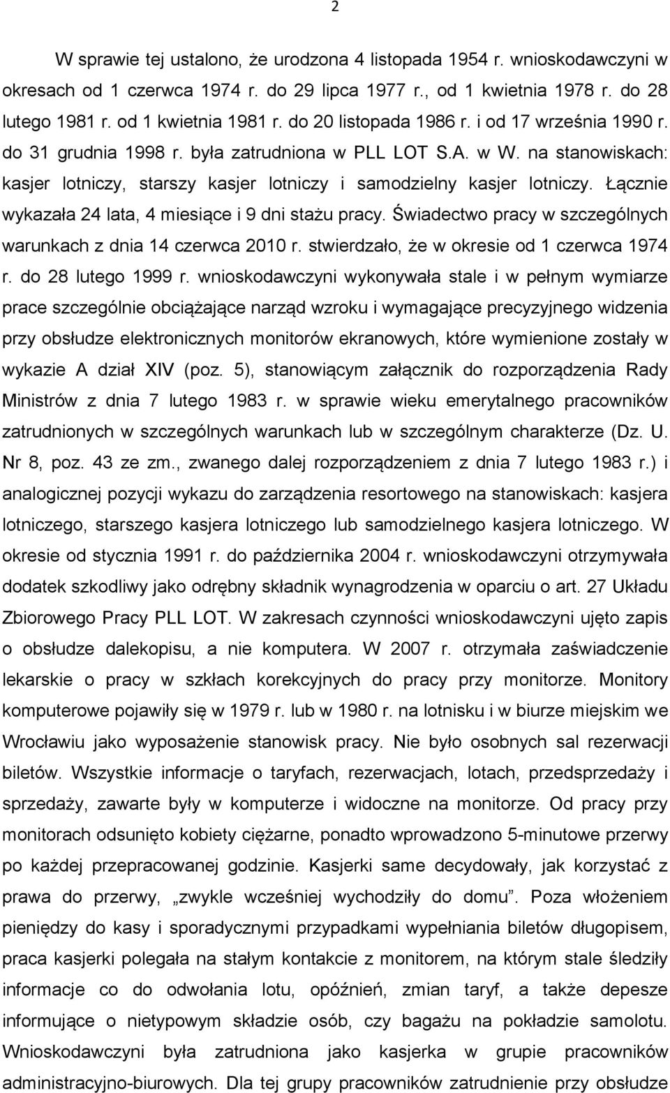 Łącznie wykazała 24 lata, 4 miesiące i 9 dni stażu pracy. Świadectwo pracy w szczególnych warunkach z dnia 14 czerwca 2010 r. stwierdzało, że w okresie od 1 czerwca 1974 r. do 28 lutego 1999 r.