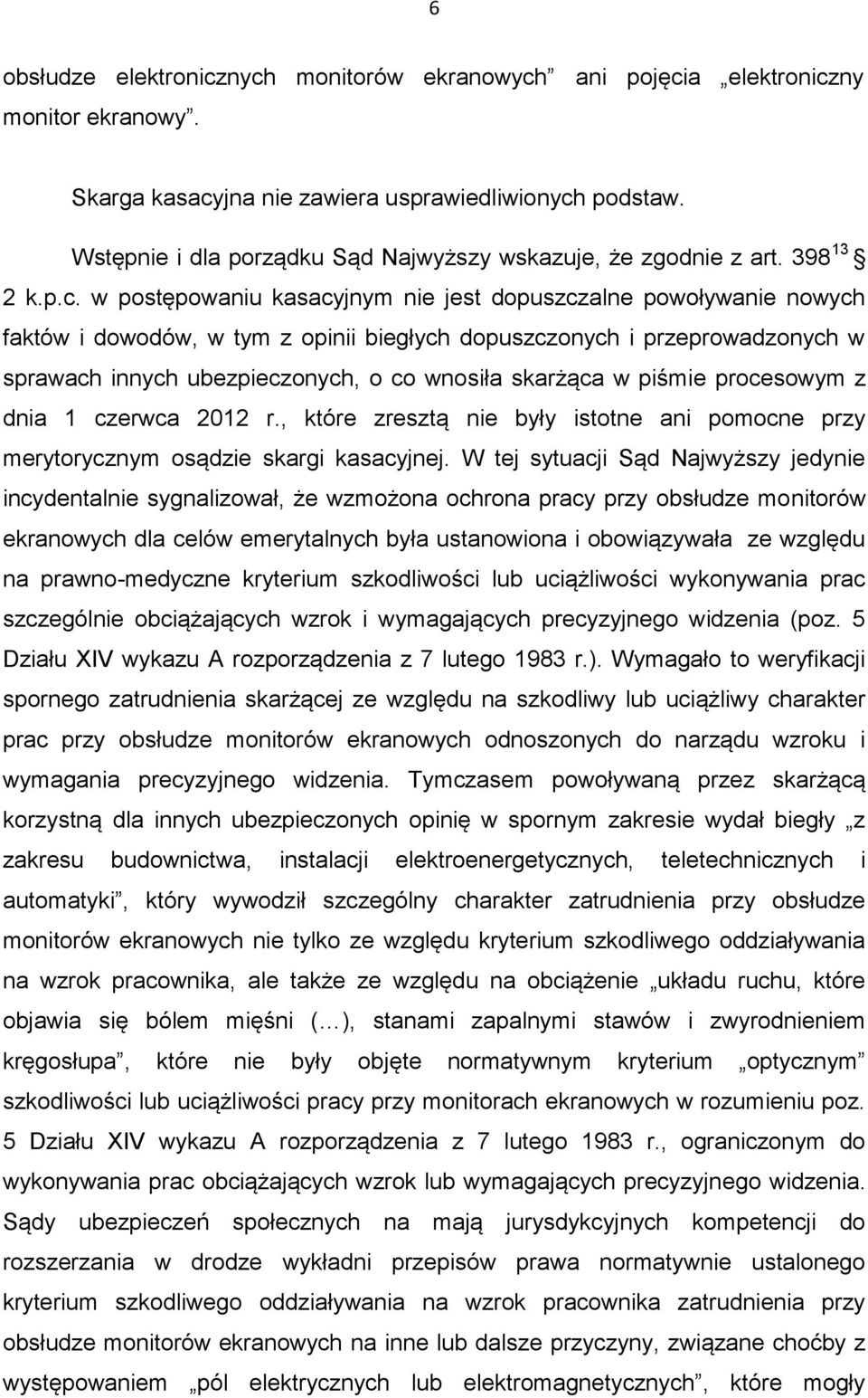 w postępowaniu kasacyjnym nie jest dopuszczalne powoływanie nowych faktów i dowodów, w tym z opinii biegłych dopuszczonych i przeprowadzonych w sprawach innych ubezpieczonych, o co wnosiła skarżąca w