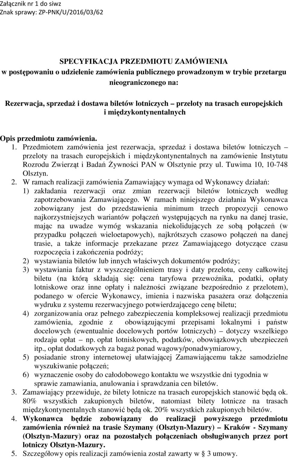 Przedmiotem zamówienia jest rezerwacja, sprzedaż i dostawa biletów lotniczych przeloty na trasach europejskich i międzykontynentalnych na zamówienie Instytutu Rozrodu Zwierząt i Badań Żywności PAN w