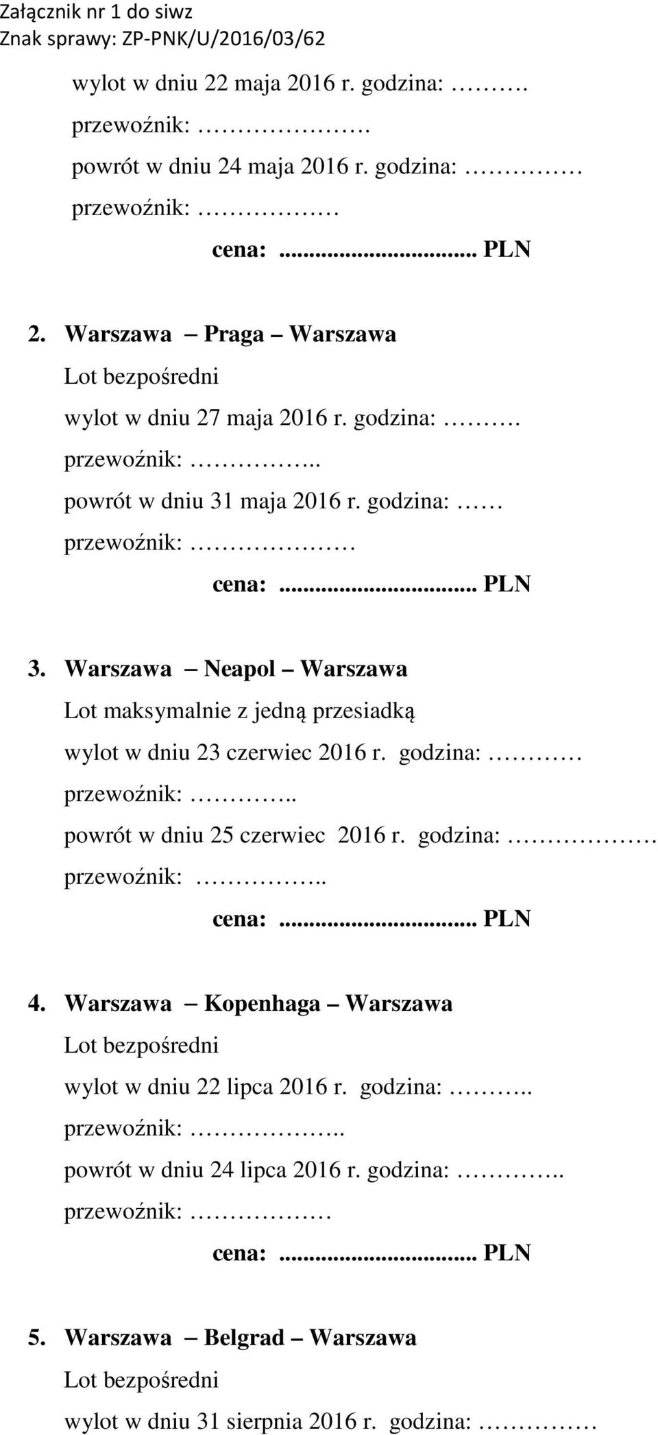 Warszawa Neapol Warszawa wylot w dniu 23 czerwiec 2016 r. godzina: powrót w dniu 25 czerwiec 2016 r. godzina:. przewoźnik:.. 4.