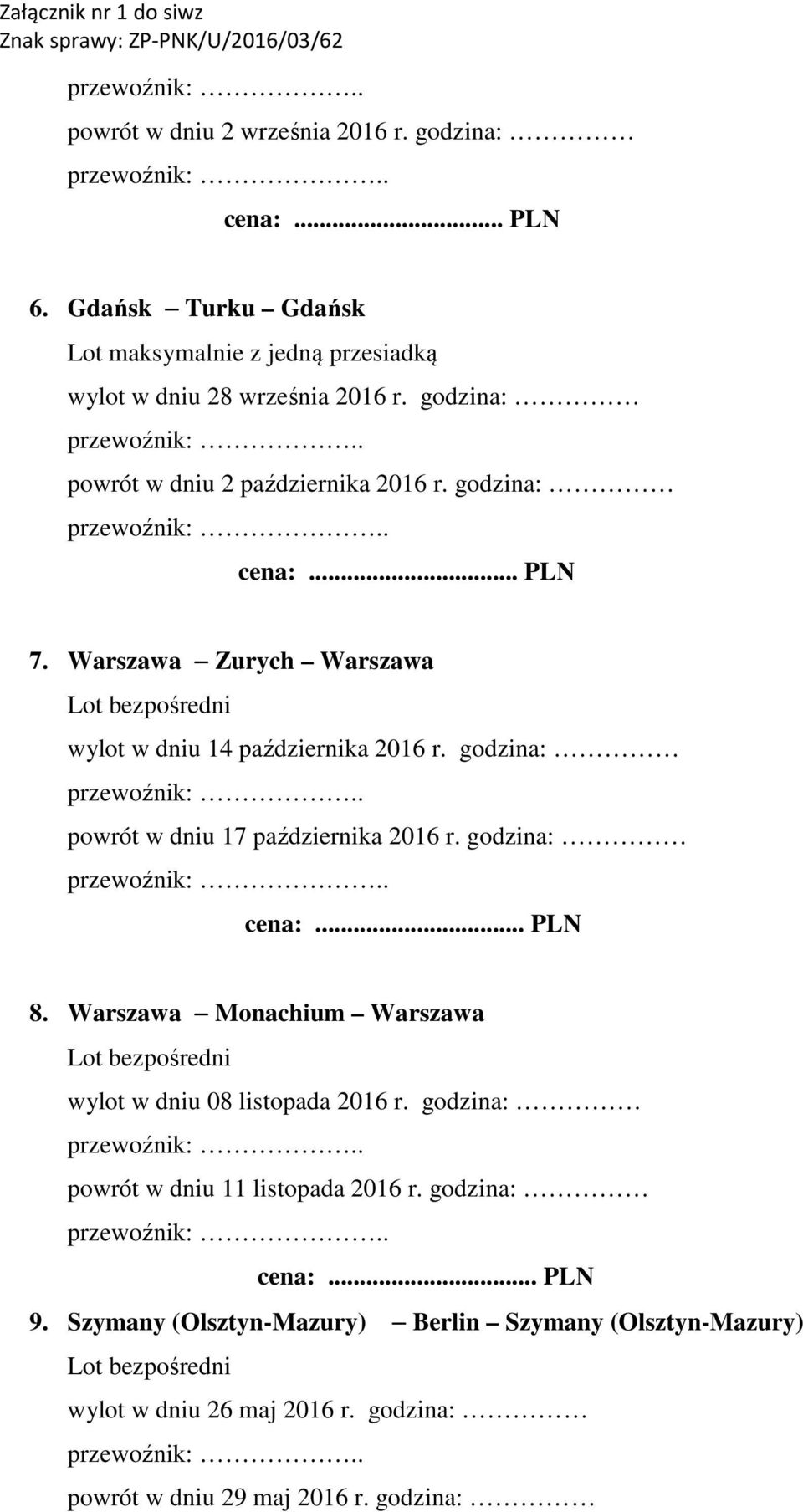 godzina: powrót w dniu 17 października 2016 r. godzina: 8. Warszawa Monachium Warszawa wylot w dniu 08 listopada 2016 r.