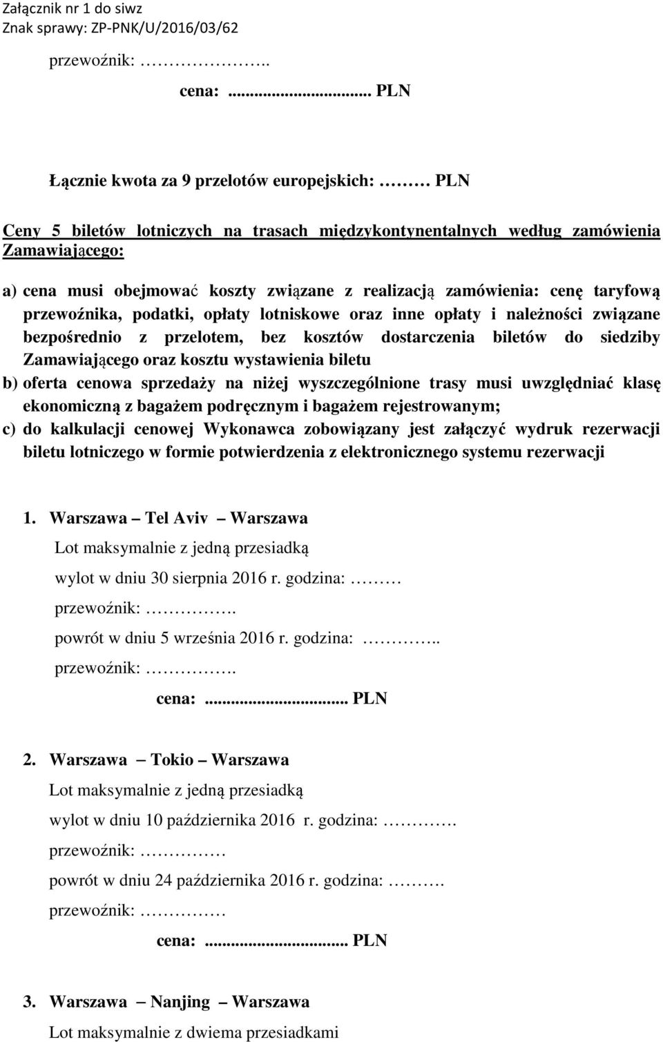 kosztu wystawienia biletu b) oferta cenowa sprzedaży na niżej wyszczególnione trasy musi uwzględniać klasę ekonomiczną z bagażem podręcznym i bagażem rejestrowanym; c) do kalkulacji cenowej Wykonawca