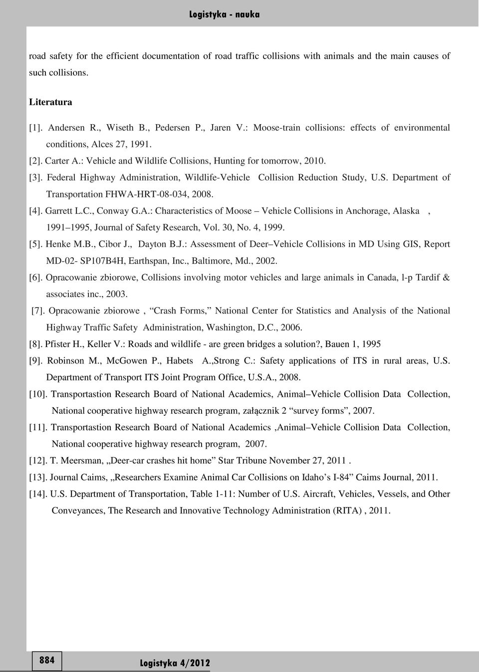 Federal Highway Administration, Wildlife-Vehicle Collision Reduction Study, U.S. Department of Transportation FHWA-HRT-08-034, 2008. [4]. Garrett L.C., Conway G.A.: Characteristics of Moose Vehicle Collisions in Anchorage, Alaska, 1991 1995, Journal of Safety Research, Vol.