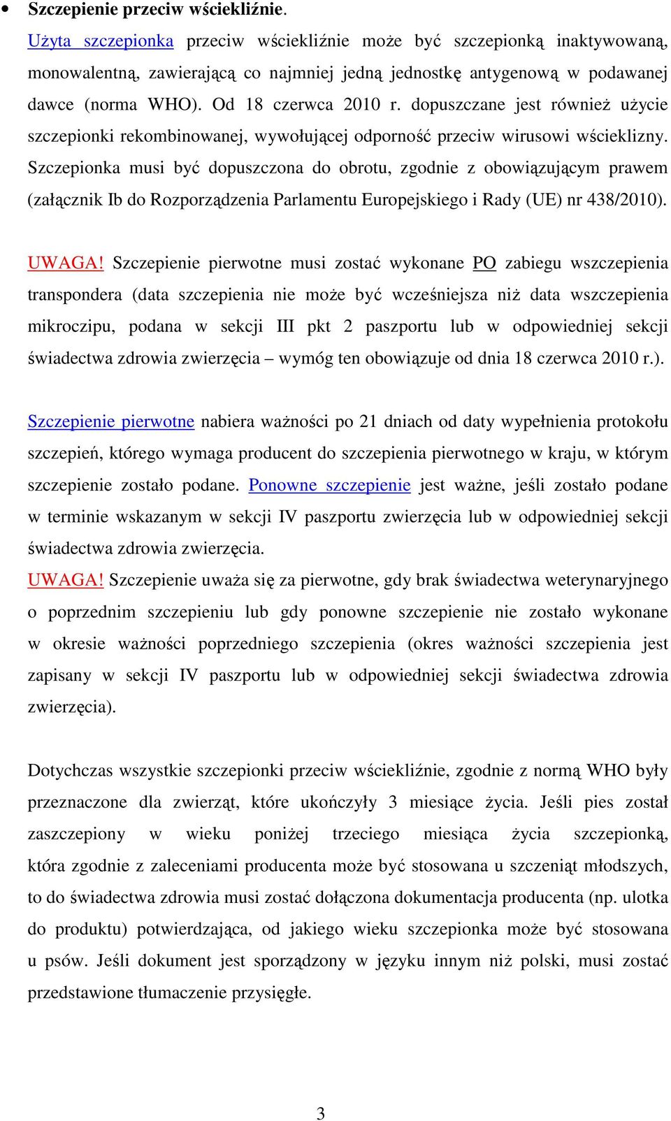 dopuszczane jest równieŝ uŝycie szczepionki rekombinowanej, wywołującej odporność przeciw wirusowi wścieklizny.