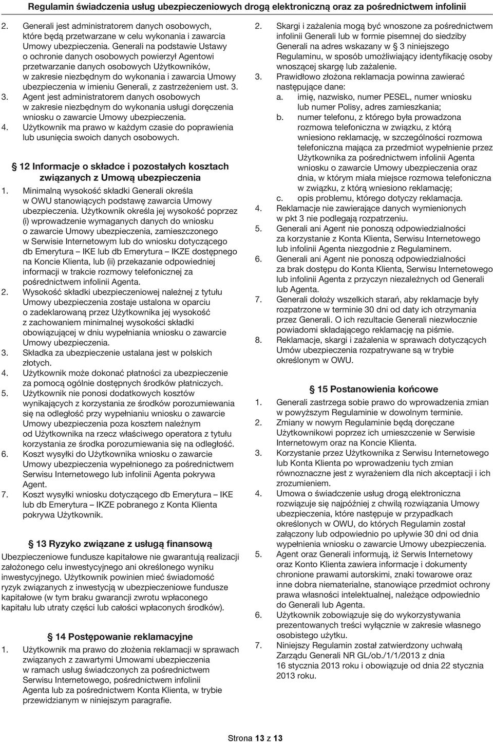 Generali na podstawie Ustawy o ochronie danych osobowych powierzył Agentowi przetwarzanie danych osobowych Użytkowników, w zakresie niezbędnym do wykonania i zawarcia Umowy ubezpieczenia w imieniu