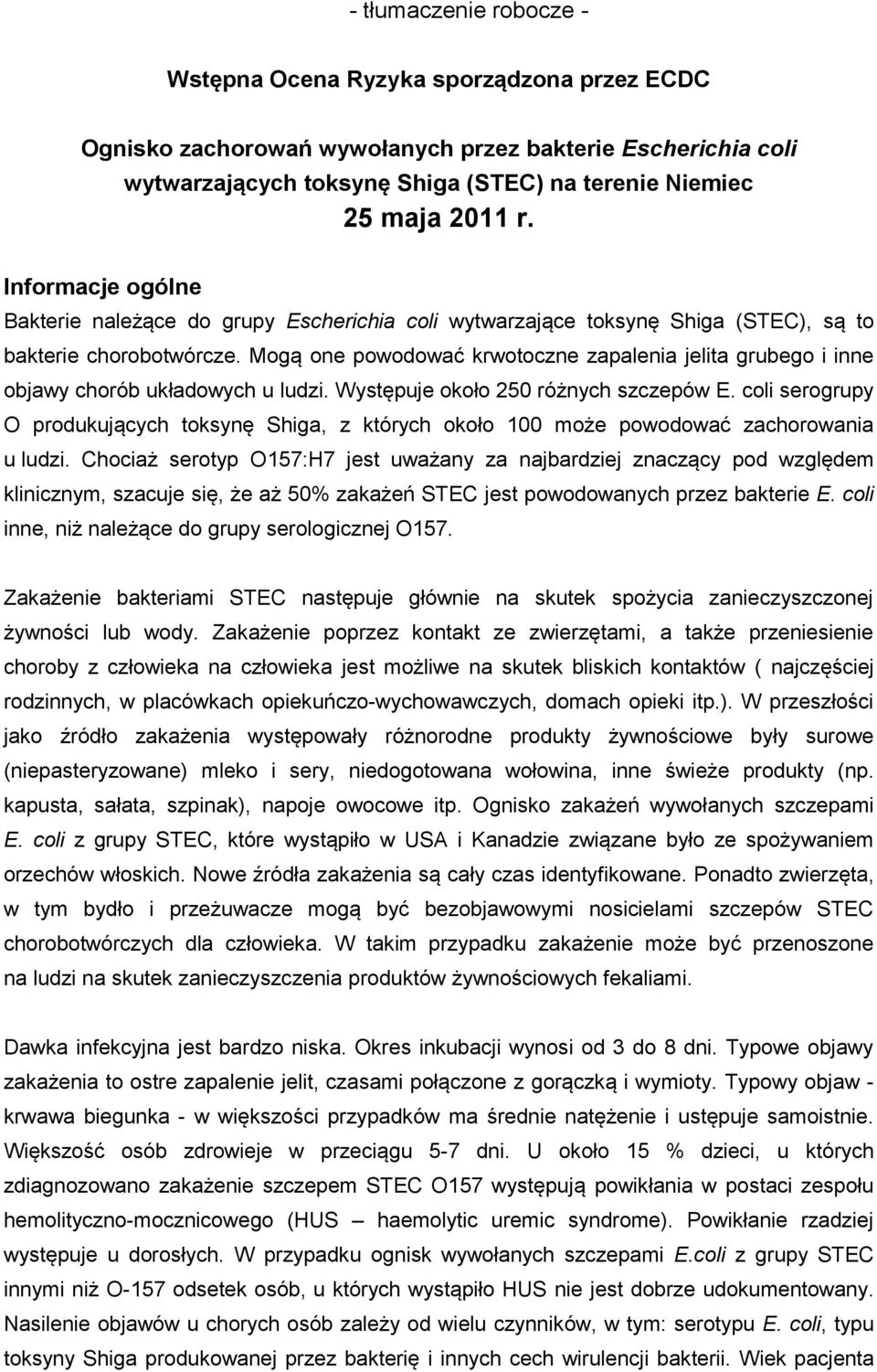 Mogą one powodować krwotoczne zapalenia jelita grubego i inne objawy chorób układowych u ludzi. Występuje około 250 różnych szczepów E.