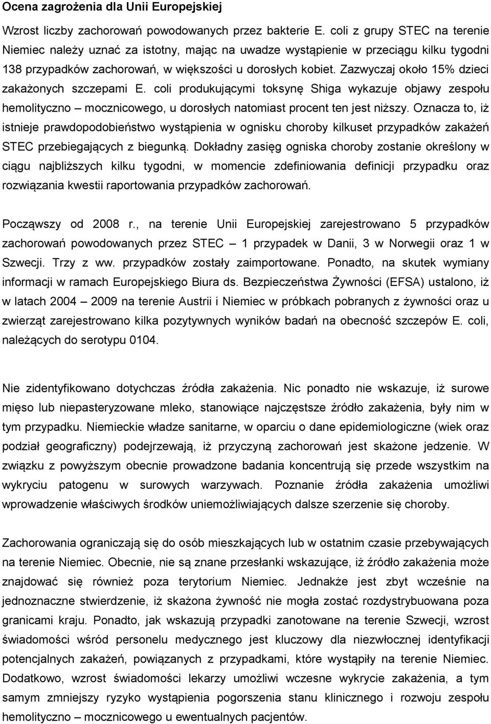 Zazwyczaj około 15% dzieci zakażonych szczepami E. coli produkującymi toksynę Shiga wykazuje objawy zespołu hemolityczno mocznicowego, u dorosłych natomiast procent ten jest niższy.