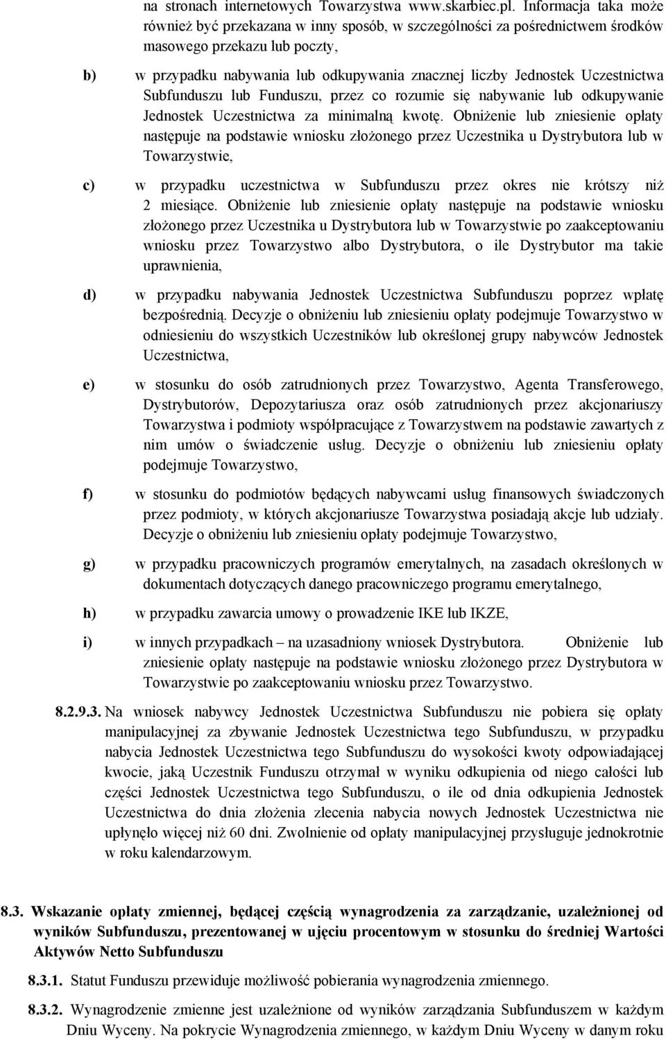 Uczestnictwa Subfunduszu lub Funduszu, przez co rozumie się nabywanie lub odkupywanie Jednostek Uczestnictwa za minimalną kwotę.
