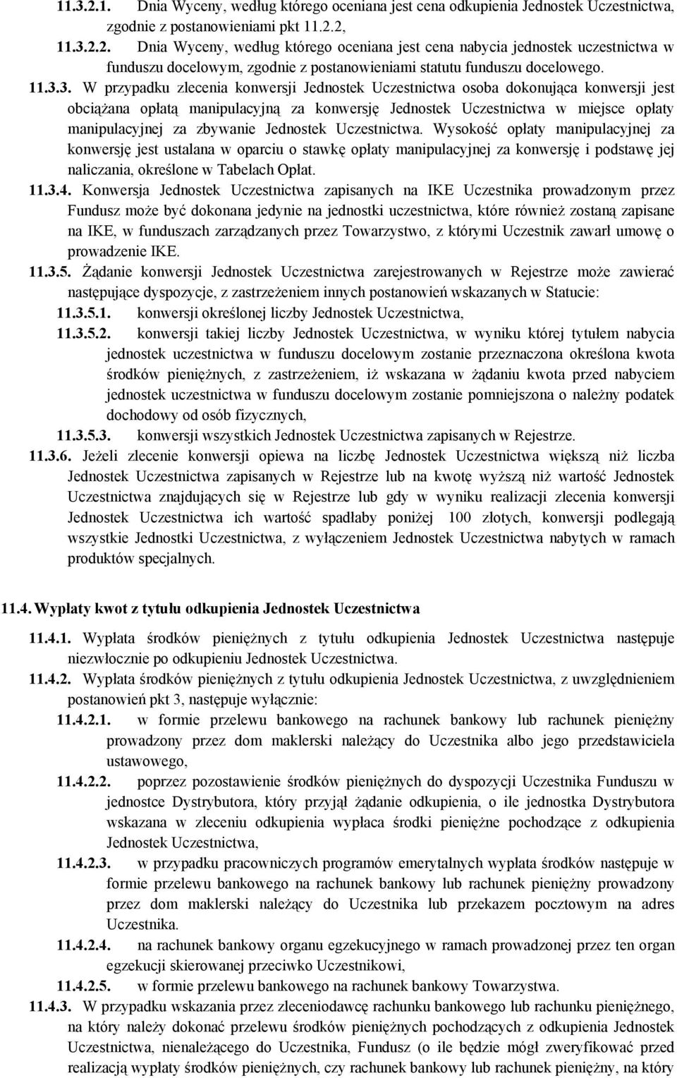 zbywanie Jednostek Uczestnictwa. Wysokość opłaty manipulacyjnej za konwersję jest ustalana w oparciu o stawkę opłaty manipulacyjnej za konwersję i podstawę jej naliczania, określone w Tabelach Opłat.
