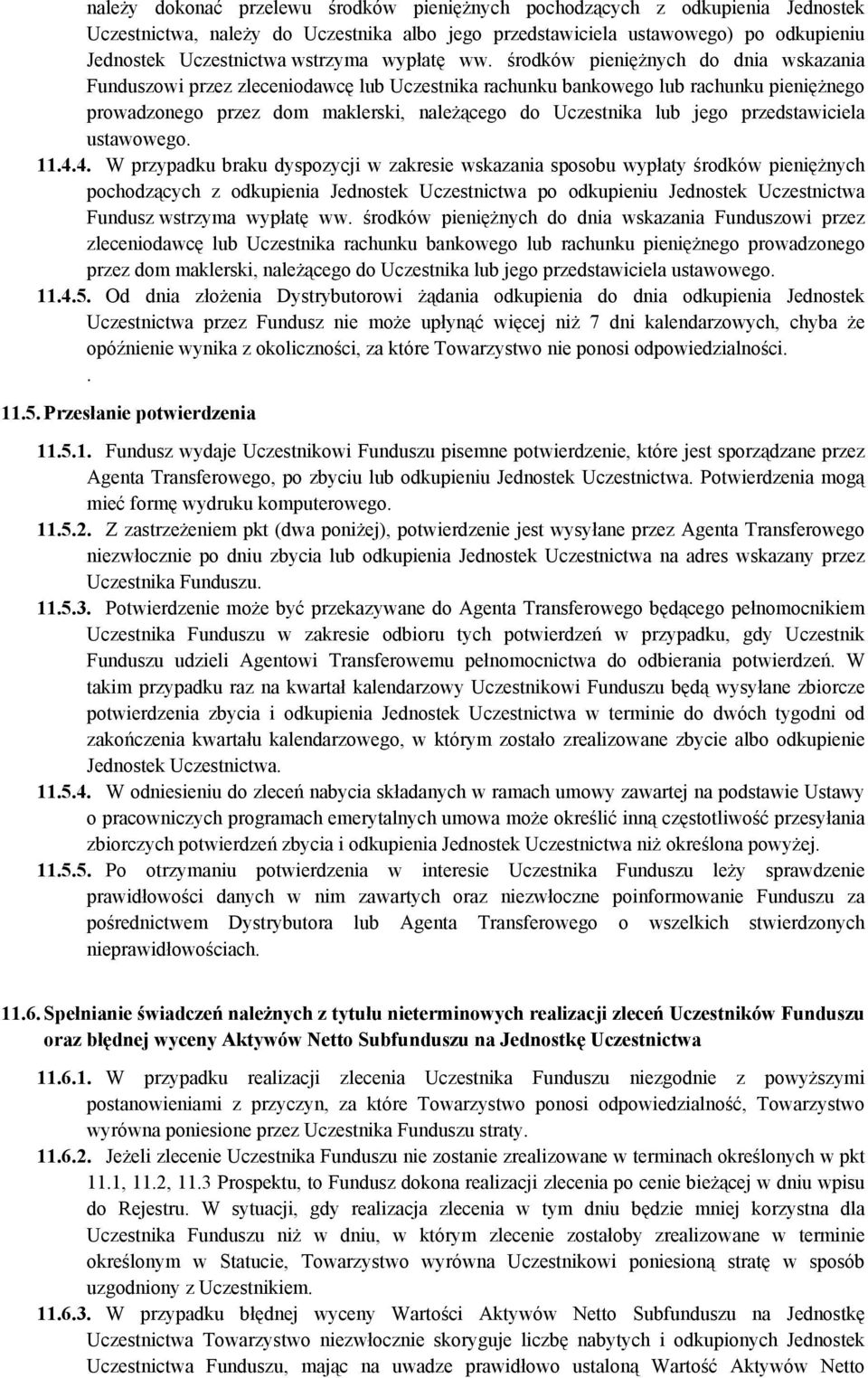 środków pieniężnych do dnia wskazania Funduszowi przez zleceniodawcę lub Uczestnika rachunku bankowego lub rachunku pieniężnego prowadzonego przez dom maklerski, należącego do Uczestnika lub jego